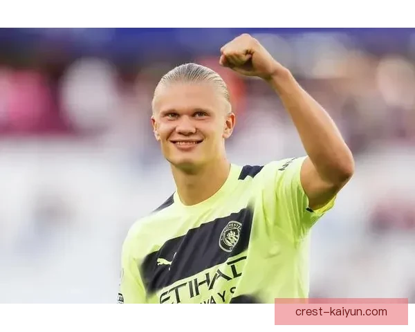 哈兰德表现稳健，持续提升成新一代足球怪物的标志性球员